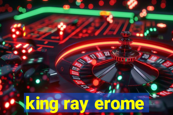 king ray erome